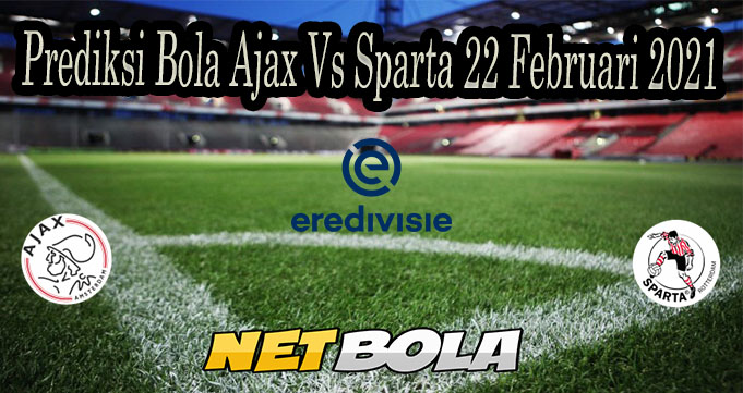 Prediksi Bola Ajax Vs Sparta 22 Februari 2021