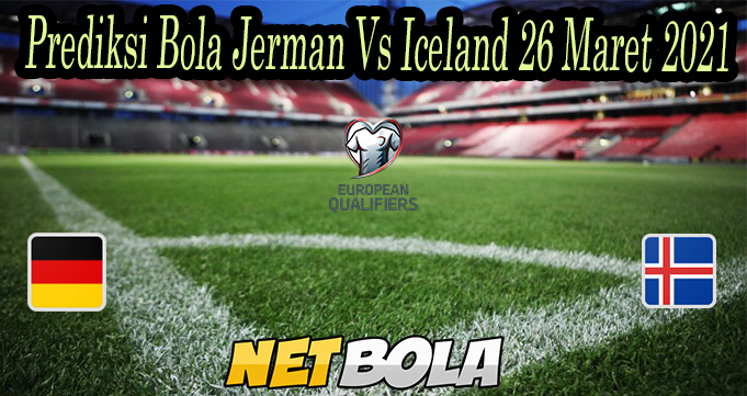 Prediksi Bola Jerman Vs Iceland 26 Maret 2021