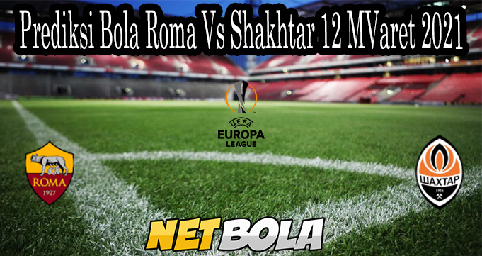 Prediksi Bola Roma Vs Shakhtar 12 Maret 2021