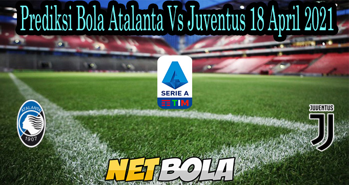 Prediksi Bola Atalanta Vs Juventus 18 April 2021