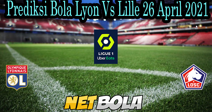 Prediksi Bola Lyon Vs Lille 26 April 2021