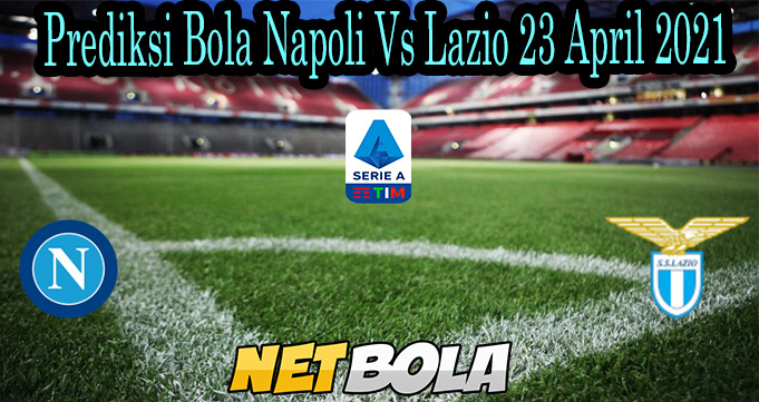 Prediksi Bola Napoli Vs Lazio 23 April 2021