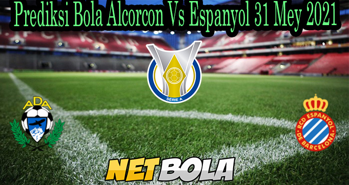 Prediksi Bola Alcorcon Vs Espanyol 31 Mey 2021