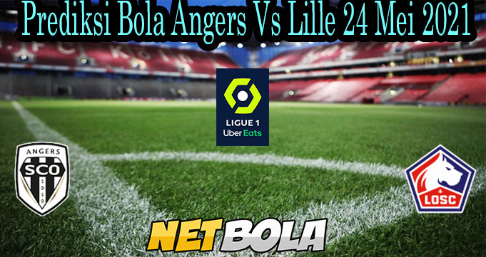 Prediksi Bola Angers Vs Lille 24 Mei 2021