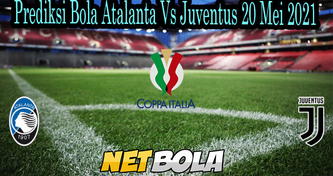 Prediksi Bola Atalanta Vs Juventus 20 Mei 2021