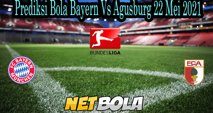 Prediksi Bola Bayern Vs Agusburg 22 Mei 2021