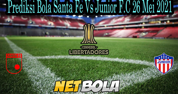 Prediksi Bola Santa Fe Vs Junior F.C 26 Mei 2021