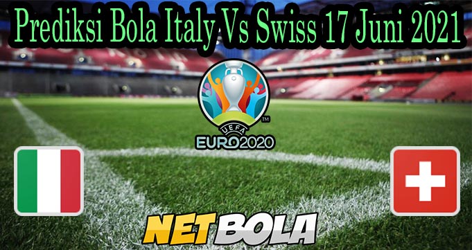 Prediksi Bola Italy Vs Swiss 17 Juni 2021