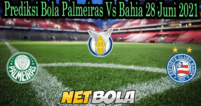 Prediksi Bola Palmeiras Vs Bahia 28 Juni 2021