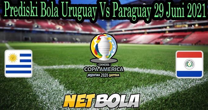 Prediski Bola Uruguay Vs Paraguay 29 Juni 2021