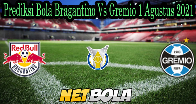 Prediksi Bola Bragantino Vs Gremio 1 Agustus 2021