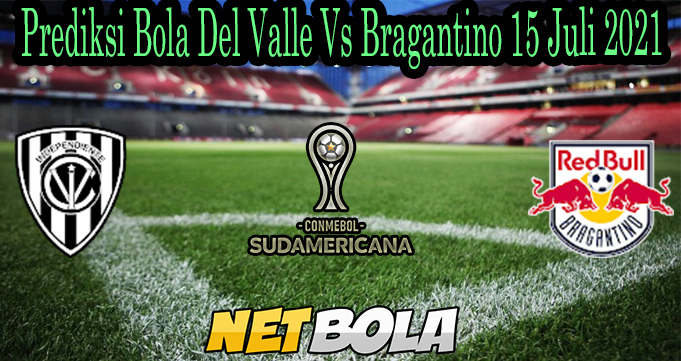 Prediksi Bola Del Valle Vs Bragantino 15 Juli 2021