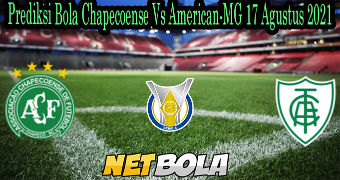 Prediksi Bola Chapecoense Vs American-MG 17 Agustus 2021