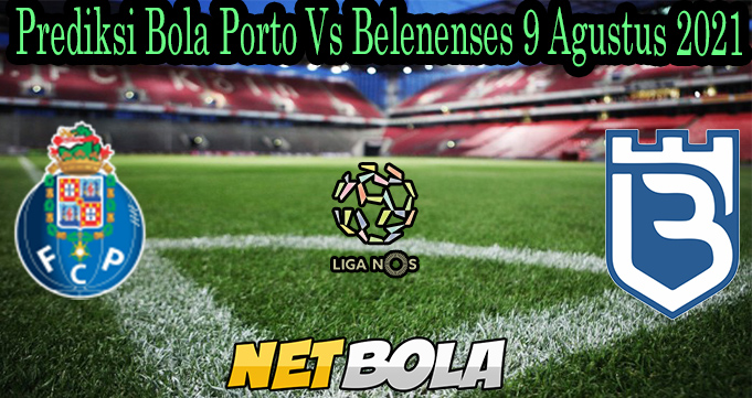 Prediksi Bola Porto Vs Belenenses 9 Agustus 2021