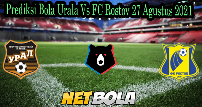 Prediksi Bola Urala Vs FC Rostov 27 Agustus 2021