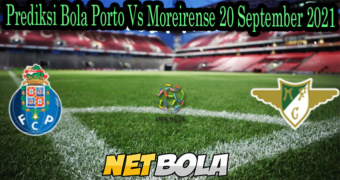 Prediksi Bola Porto Vs Moreirense 20 September 2021