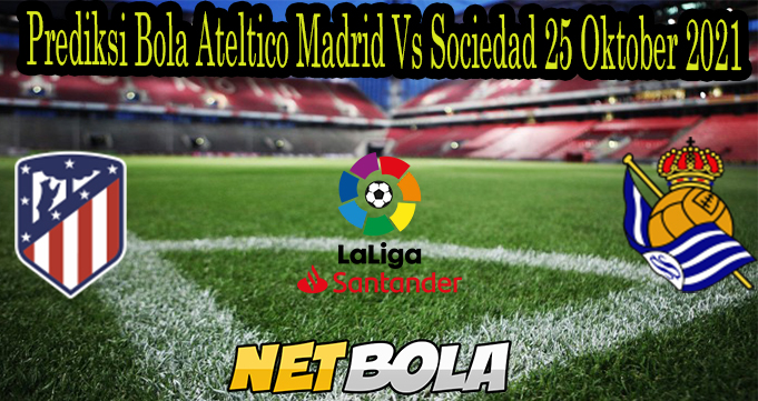 Prediksi Bola Ateltico Madrid Vs Sociedad 25 Oktober 2021