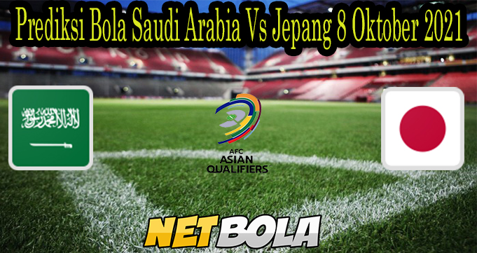 Prediksi Bola Saudi Arabia Vs Jepang 8 Oktober 2021