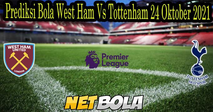 Prediksi Bola West Ham Vs Tottenham 24 Oktober 2021