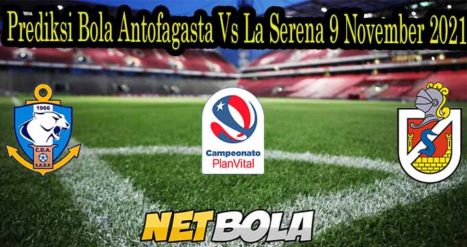 Prediksi Bola Antofagasta Vs La Serena 9 November 2021