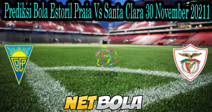 Prediksi Bola Estoril Praia Vs Santa Clara 30 November 2021