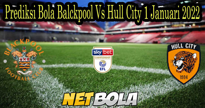 Prediksi Bola Balckpool Vs Hull City 1 Januari 2022 