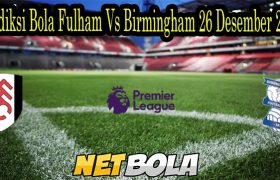 Prediksi Bola Fulham Vs Birmingham 26 Desember 2021