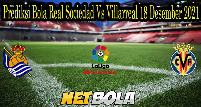 Prediksi Bola Real Sociedad Vs Villarreal 18 Desember 2021