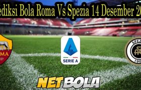 Prediksi Bola Roma Vs Spezia 14 Desember 2021