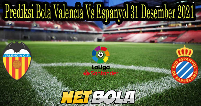 Prediksi Bola Valencia Vs Espanyol 31 Desember 2021