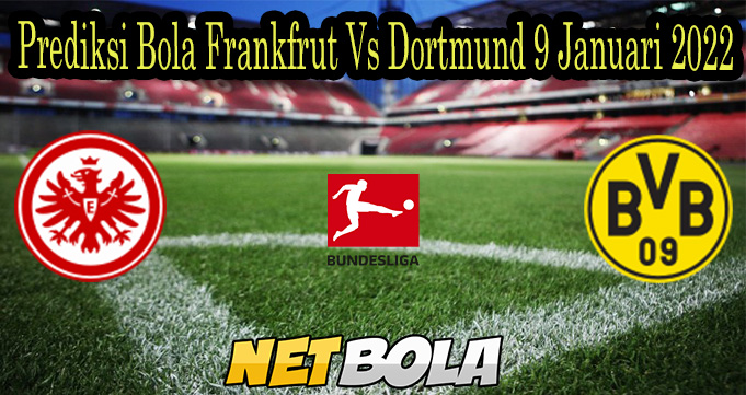 Prediksi Bola Frankfrut Vs Dortmund 9 Januari 2022