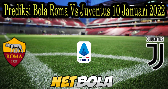 Prediksi Bola Roma Vs Juventus 10 Januari 2022