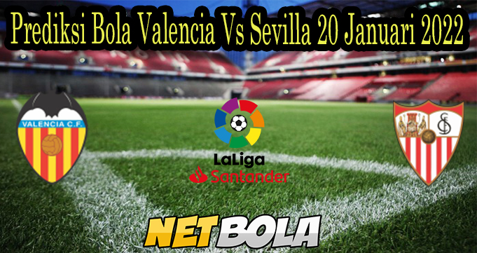 Prediksi Bola Valencia Vs Sevilla 20 Januari 2022