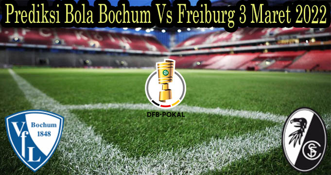 Prediksi Bola Bochum Vs Freiburg 3 Maret 2022