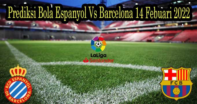 Prediksi Bola Espanyol Vs Barcelona 14 Febuari 2022