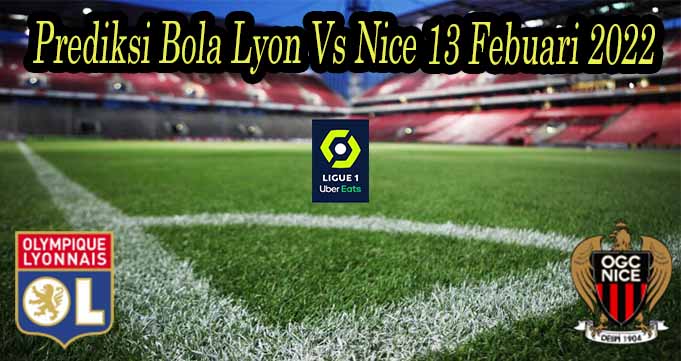 Prediksi Bola Lyon Vs Nice 13 Febuari 2022