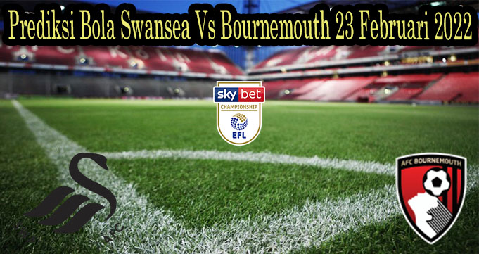 Prediksi Bola Swansea Vs Bournemouth 23 Februari 2022