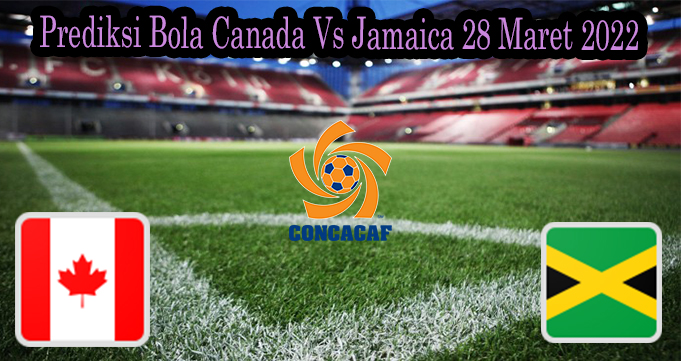 Prediksi Bola Canada Vs Jamaica 28 Maret 2022