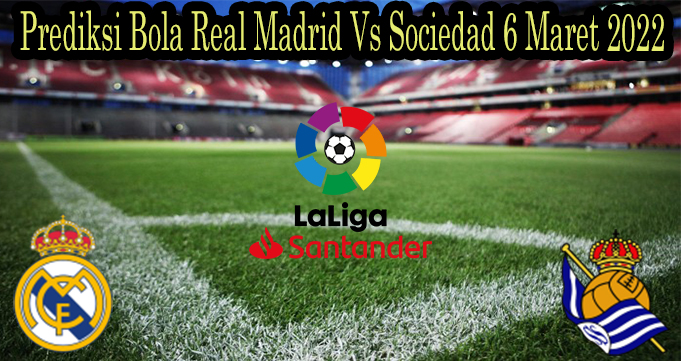 Prediksi Bola Real Madrid Vs Sociedad 6 Maret 2022