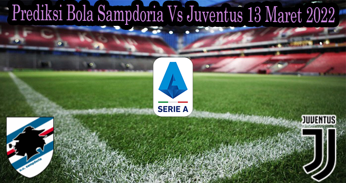 Prediksi Bola Sampdoria Vs Juventus 13 Maret 2022