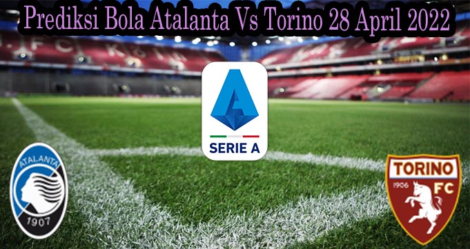 Prediksi Bola Atalanta Vs Torino 28 April 2022