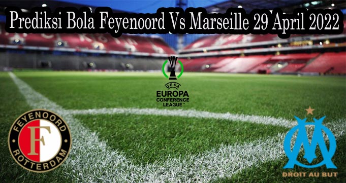 Prediksi Bola Feyenoord Vs Marseille 29 April 2022