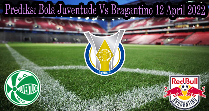 Prediksi Bola Juventude Vs Bragantino 12 April 2022