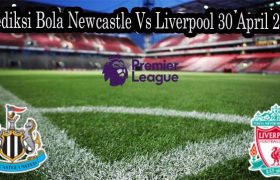 Prediksi Bola Newcastle Vs Liverpool 30 April 2022