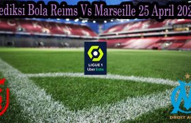 Prediksi Bola Reims Vs Marseille 25 April 2022