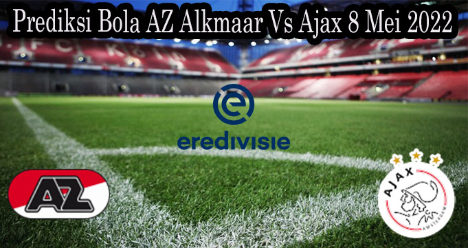 Prediksi Bola AZ Alkmaar Vs Ajax 8 Mei 2022