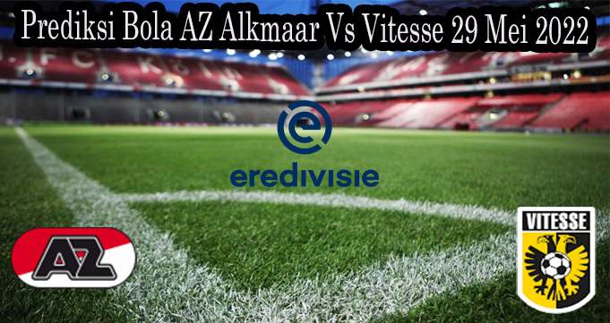 Prediksi Bola AZ Alkmaar Vs Vitesse 29 Mei 2022