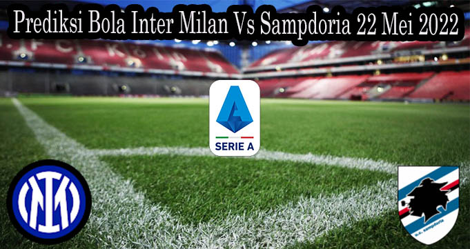 Prediksi Bola Inter Milan Vs Sampdoria 22 Mei 2022