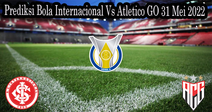 Prediksi Bola Internacional Vs Atletico GO 31 Mei 2022