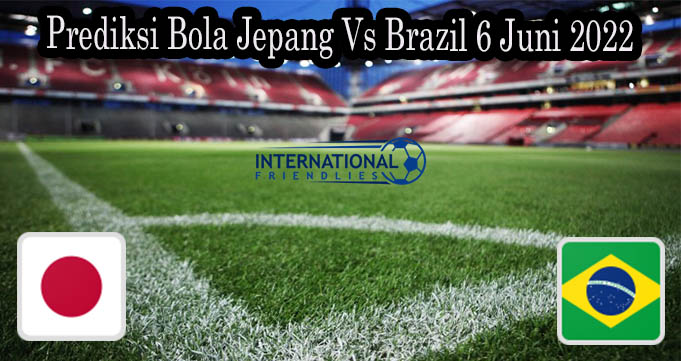 Prediksi Bola Jepang Vs Brazil 6 Juni 2022